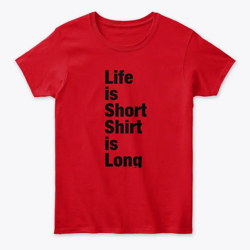 Life is Short Shirt is Long