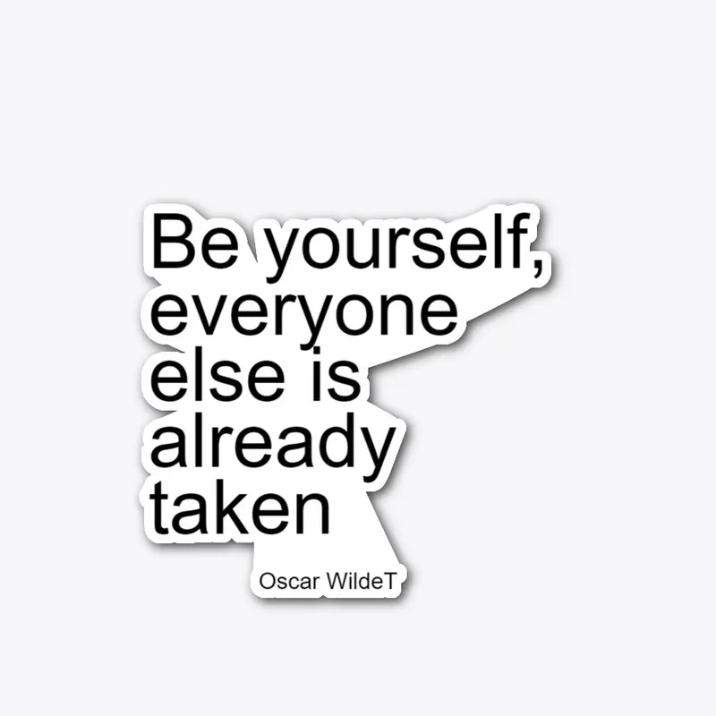 Be yourself, everyone else